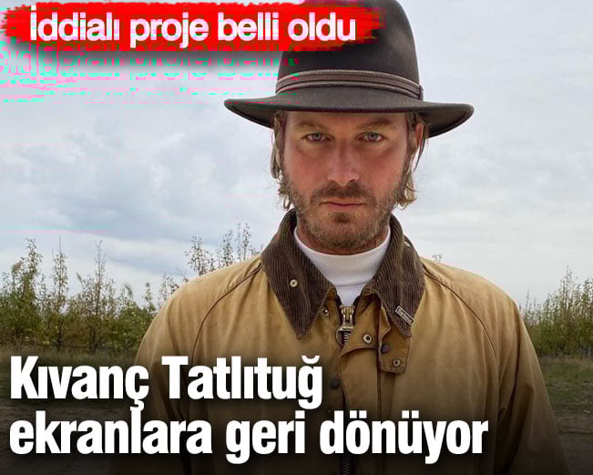 Kıvanç Tatlıtuğ geri dönüyor! İşte yeni projesi